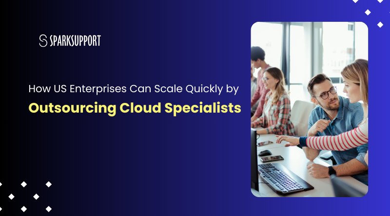 How US Enterprises Can Scale Quickly by Outsourcing Cloud Specialists