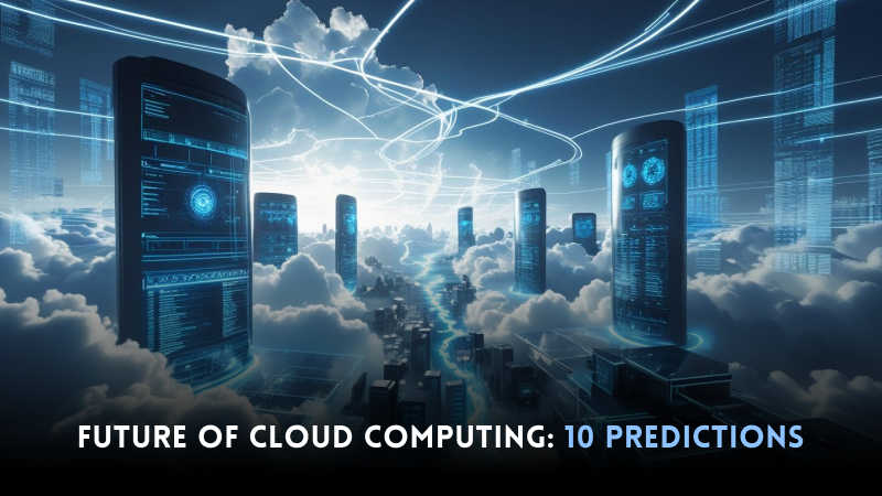 Future of Cloud Computing: 10 Predictions