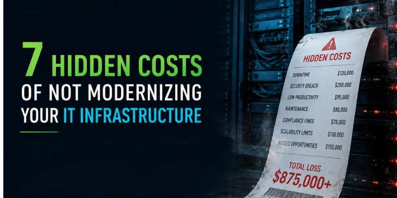 7 Hidden Costs of Not Modernizing Your IT Infrastructure